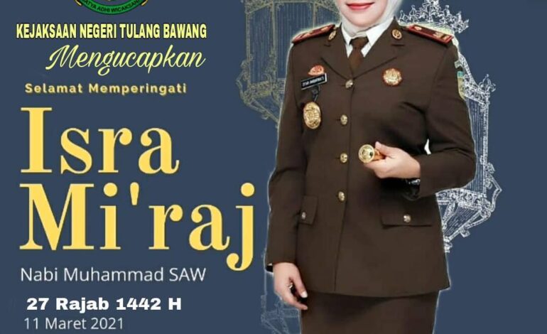  Kejaksaan Negeri Tulang Bawang mengucapkan selamat memperingati Isra Mi’raj Nabi Muhammad SAW 27 Rajab 1442 Hijriyah (11 Maret 2021)
